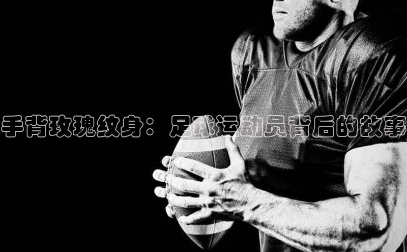 6688网址登录巴美列捷福手背玫瑰纹身：足球运动员背后的故事