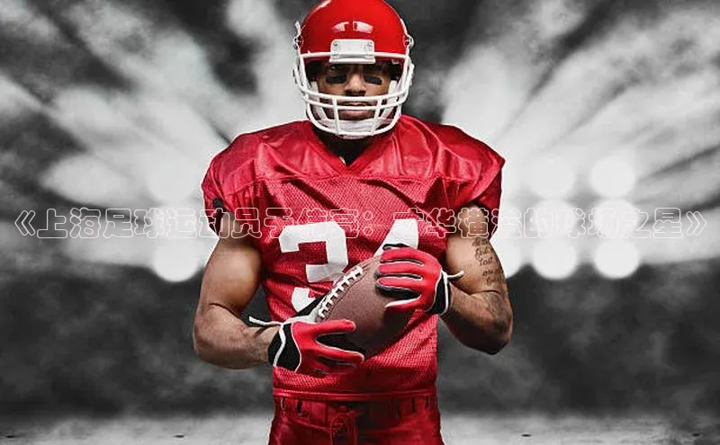 6688体育app注册一径科技《上海足球运动员于伟亮：才华横溢的球场之星》