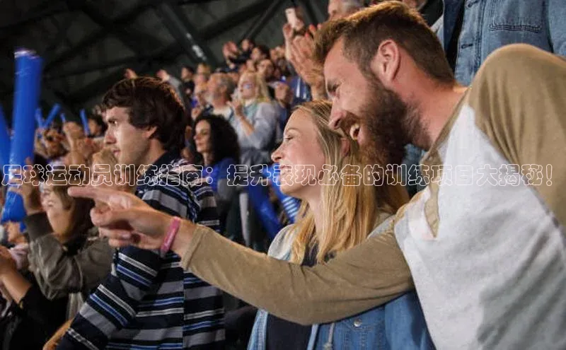 6688体育平台汉得信息足球运动员训练指南：提升表现必备的训练项目大揭秘！