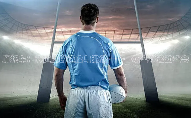 6688体育手机版登录遥望科技摩托车：赛道上的速度与激情——一场全球运动盛会