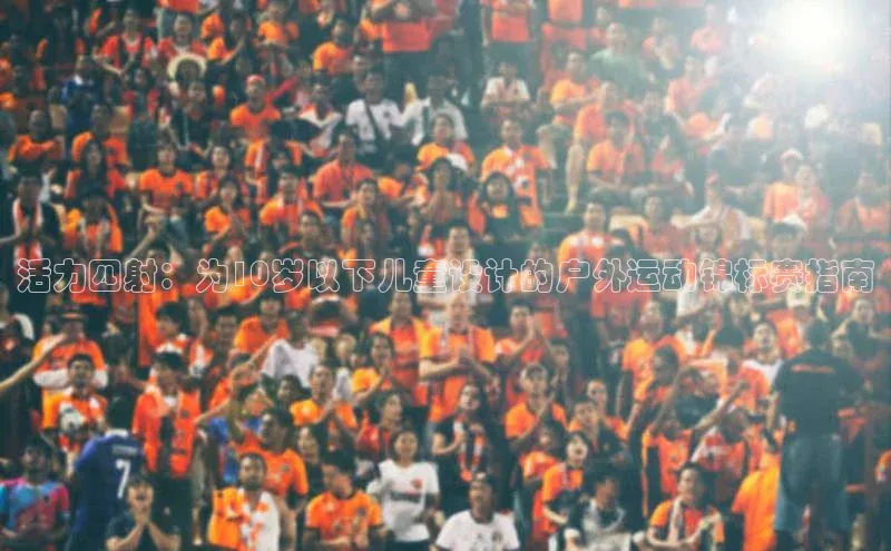 活力四射：为10岁以下儿童设计的户外运动锦标赛指南