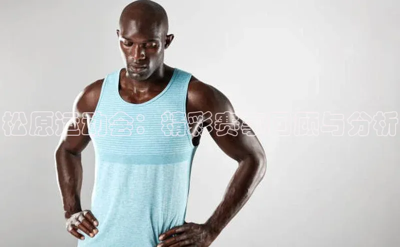 松原运动会：精彩赛事回顾与分析