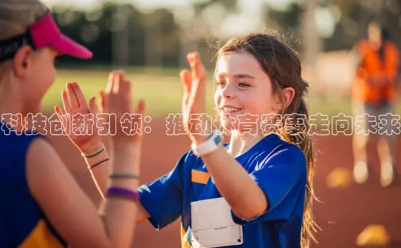 科技创新引领：推动体育赛事走向未来