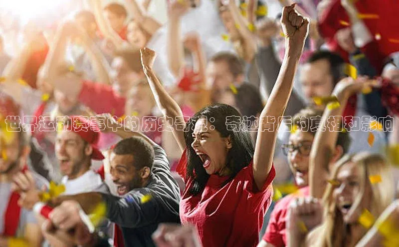 世界运动赛事中的历史奇观：奇迹背后的真相和影响