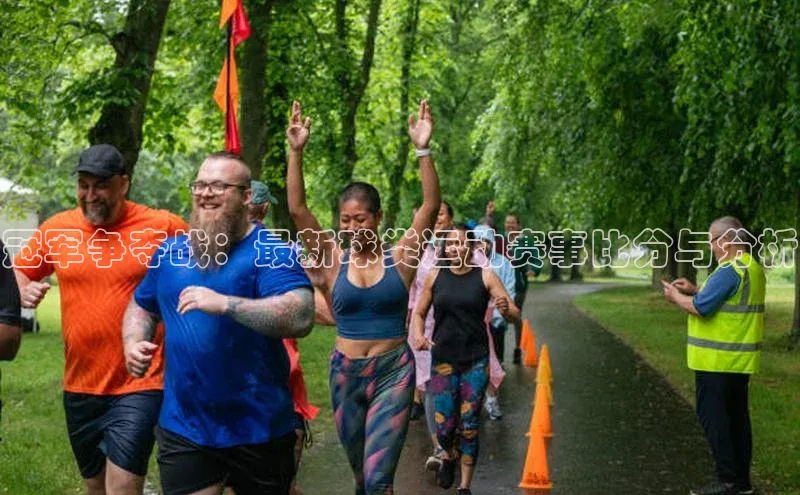 冠军争夺战：最新球类运动赛事比分与分析