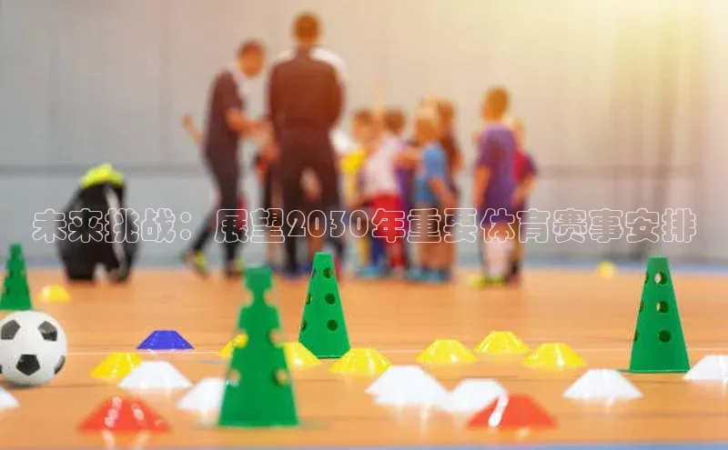 未来挑战：展望2030年重要体育赛事安排