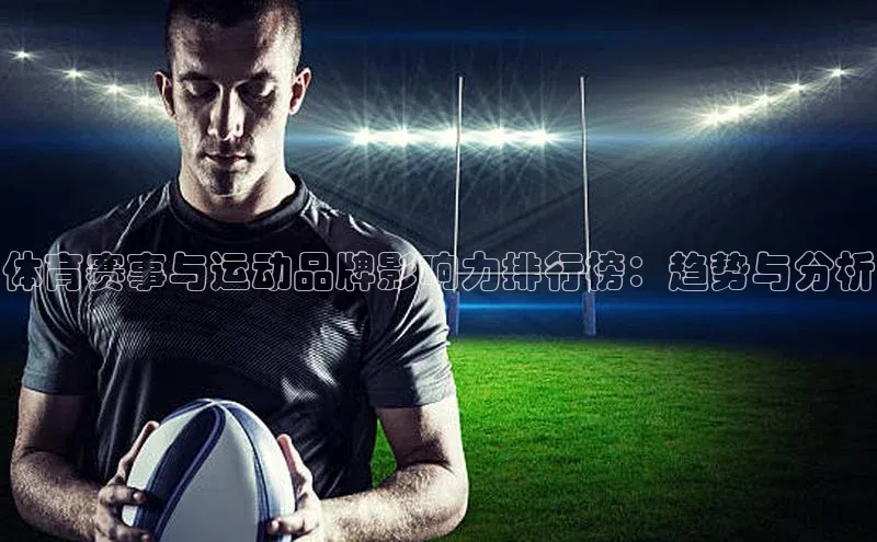 体育赛事与运动品牌影响力排行榜：趋势与分析