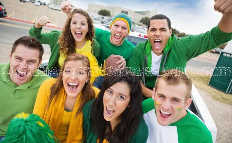 土耳其运动会：因疫情再次调整的赛程安排与应对策略